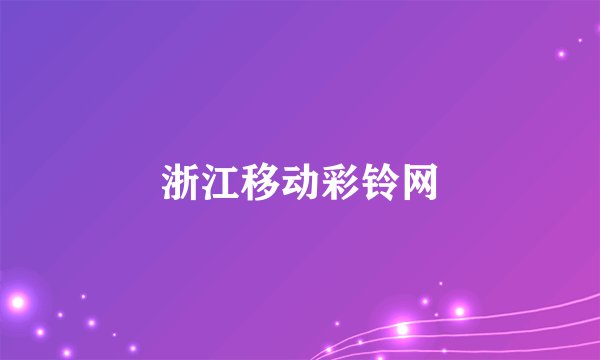 浙江移动彩铃网