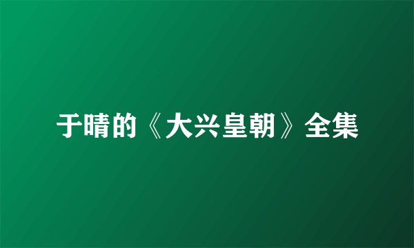 于晴的《大兴皇朝》全集