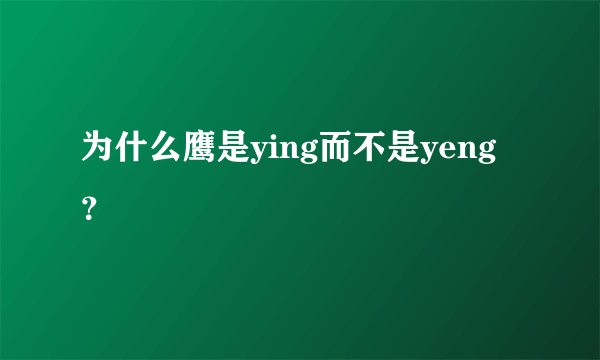 为什么鹰是ying而不是yeng？