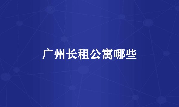 广州长租公寓哪些