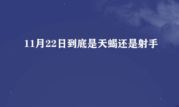 11月22日到底是天蝎还是射手