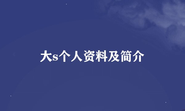 大s个人资料及简介