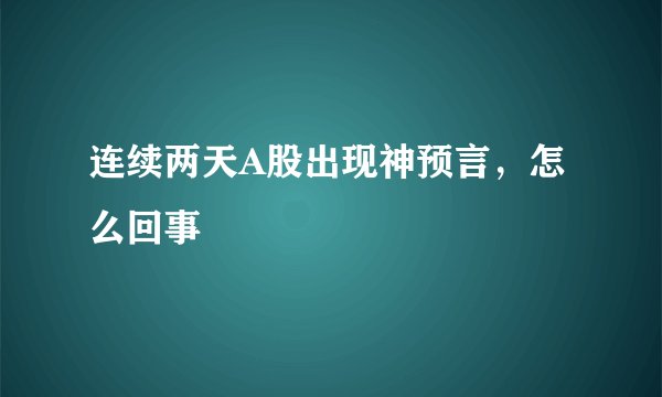 连续两天A股出现神预言，怎么回事