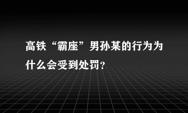 高铁“霸座”男孙某的行为为什么会受到处罚？