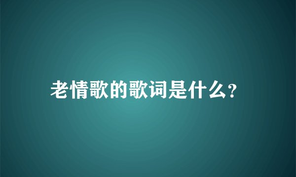 老情歌的歌词是什么？