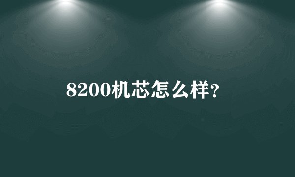 8200机芯怎么样？