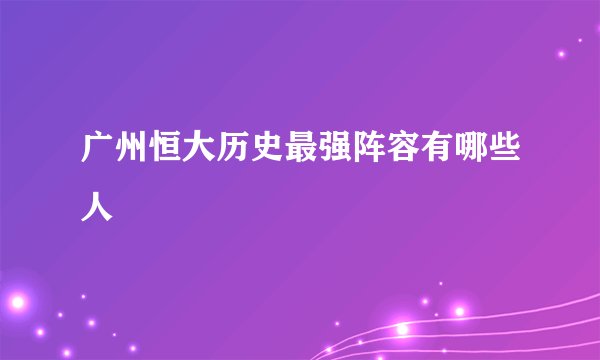 广州恒大历史最强阵容有哪些人