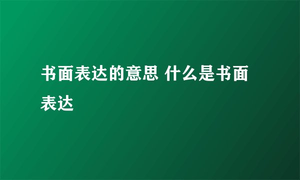 书面表达的意思 什么是书面表达