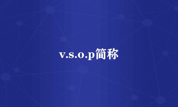 v.s.o.p简称