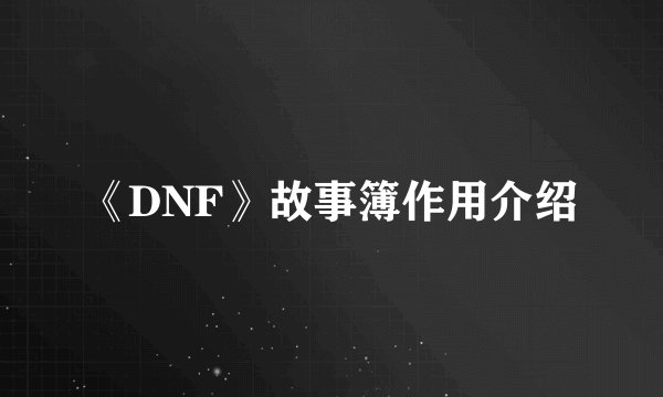 《DNF》故事簿作用介绍