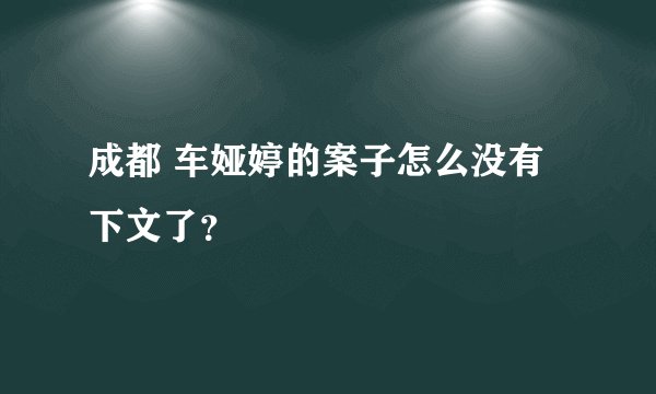 成都 车娅婷的案子怎么没有下文了？