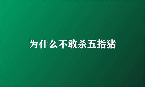 为什么不敢杀五指猪