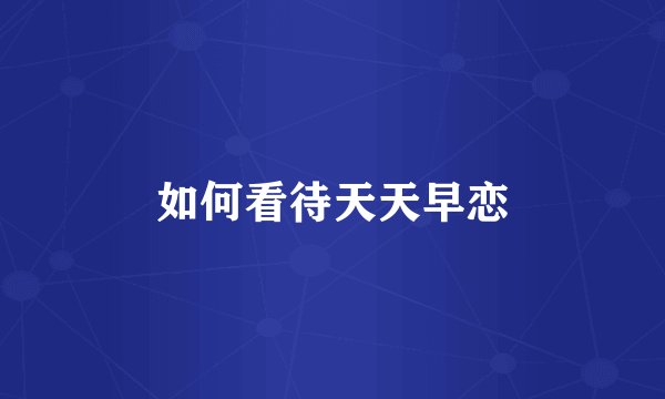 如何看待天天早恋