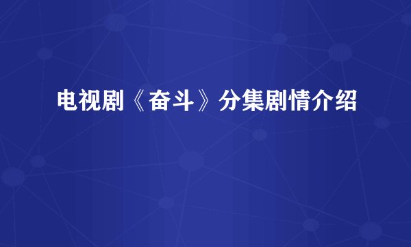 电视剧《奋斗》分集剧情介绍
