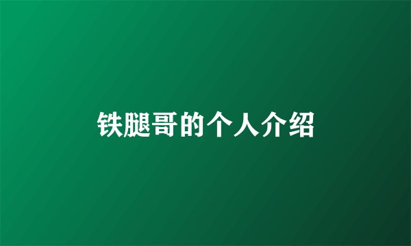 铁腿哥的个人介绍