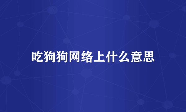 吃狗狗网络上什么意思