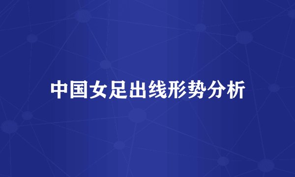 中国女足出线形势分析
