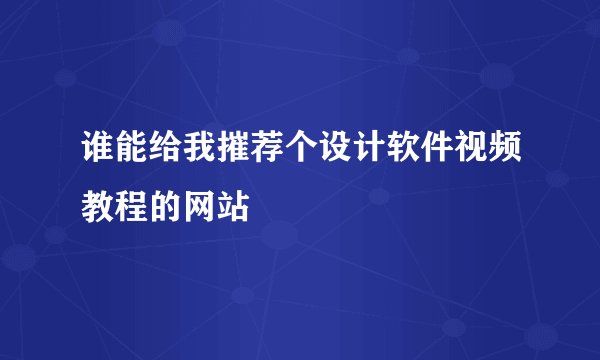 谁能给我摧荐个设计软件视频教程的网站
