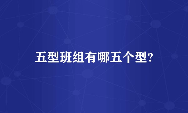 五型班组有哪五个型?