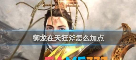 御龙在天狂斧怎么加点?【狂斧加点推荐】