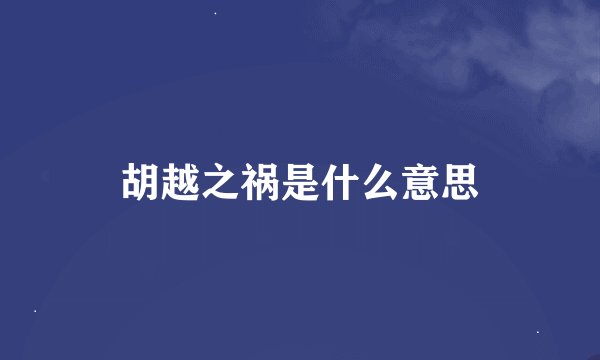 胡越之祸是什么意思
