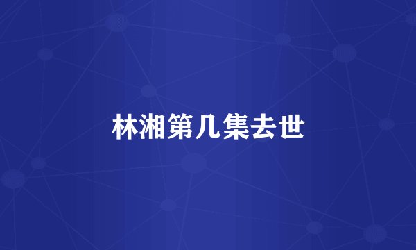 林湘第几集去世