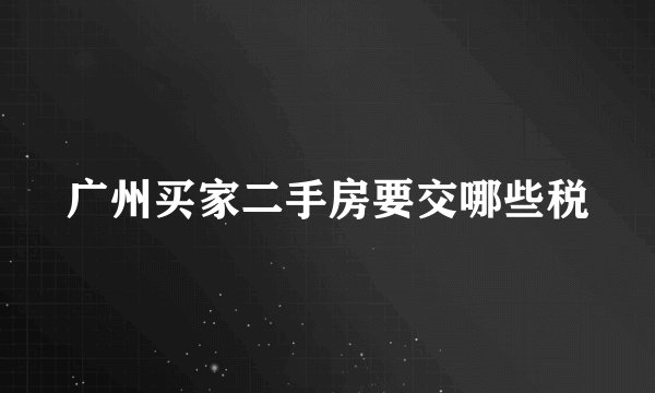广州买家二手房要交哪些税