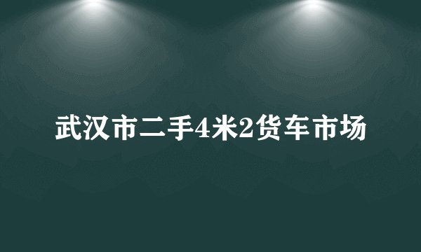 武汉市二手4米2货车市场