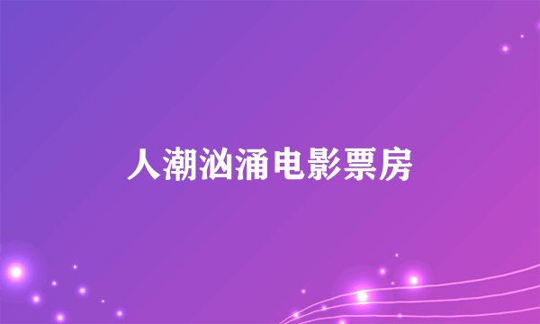 人潮汹涌电影票房