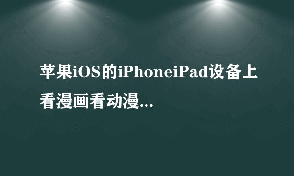 苹果iOS的iPhoneiPad设备上看漫画看动漫用哪个应用好？