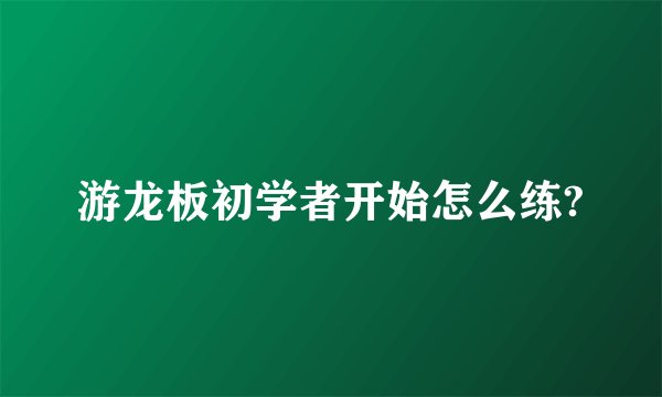 游龙板初学者开始怎么练?