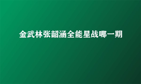 金武林张韶涵全能星战哪一期