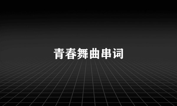 青春舞曲串词