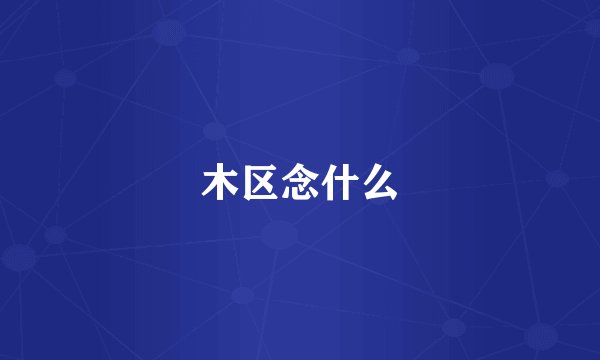 木区念什么