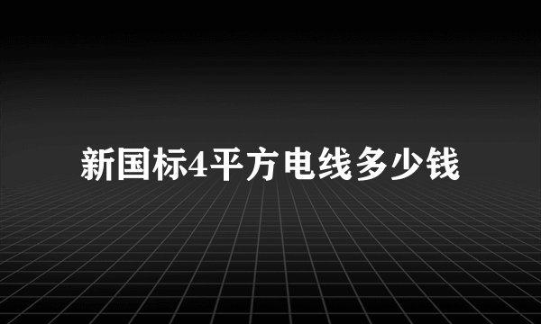 新国标4平方电线多少钱