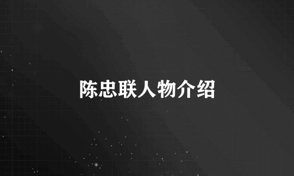 陈忠联人物介绍