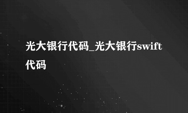 光大银行代码_光大银行swift代码
