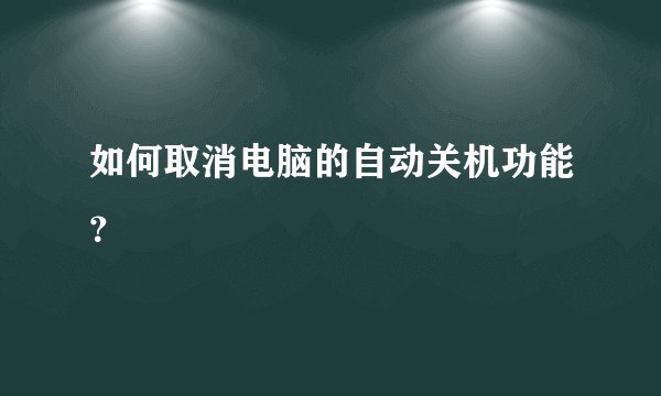 如何取消电脑的自动关机功能？