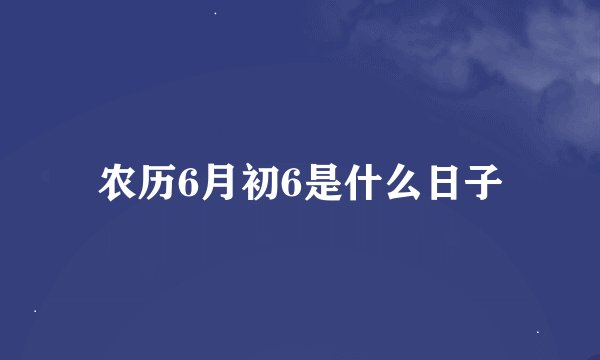 农历6月初6是什么日子