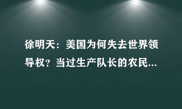 徐明天：美国为何失去世界领导权？当过生产队长的农民老爸这么说