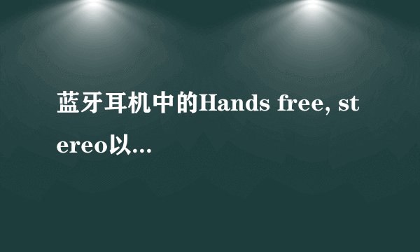 蓝牙耳机中的Hands free, stereo以及Headset profile分别是什么功能？