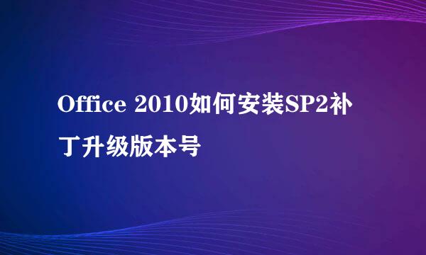 Office 2010如何安装SP2补丁升级版本号