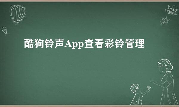 酷狗铃声App查看彩铃管理