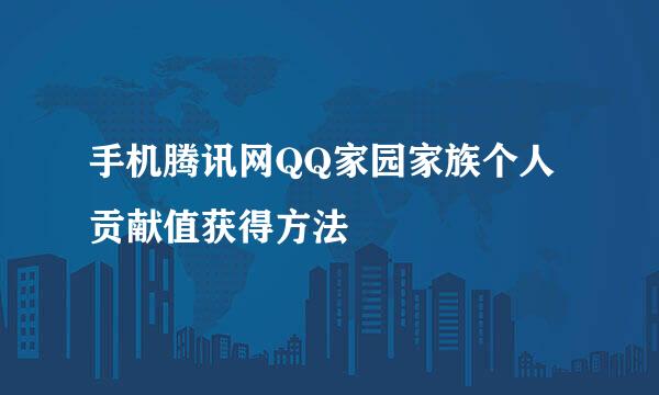 手机腾讯网QQ家园家族个人贡献值获得方法
