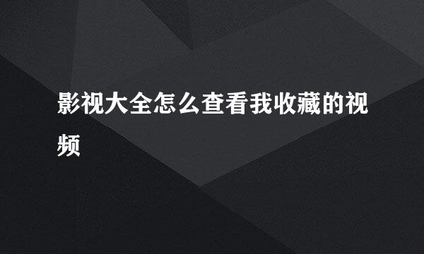 影视大全怎么查看我收藏的视频