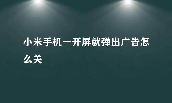 小米手机一开屏就弹出广告怎么关