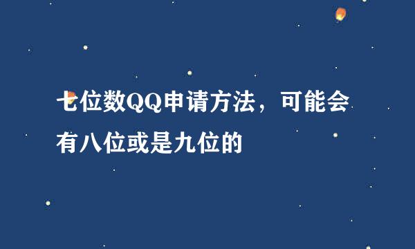 七位数QQ申请方法，可能会有八位或是九位的