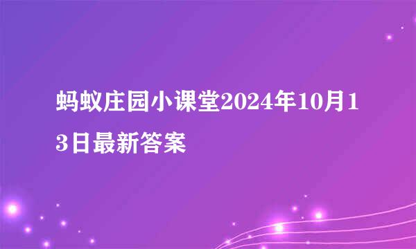 蚂蚁庄园小课堂2024年10月13日最新答案