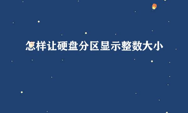 怎样让硬盘分区显示整数大小