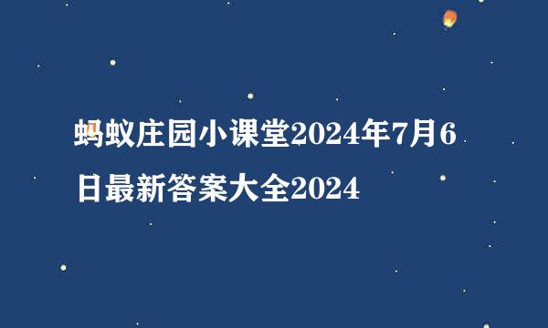 蚂蚁庄园小课堂2024年7月6日最新答案大全2024